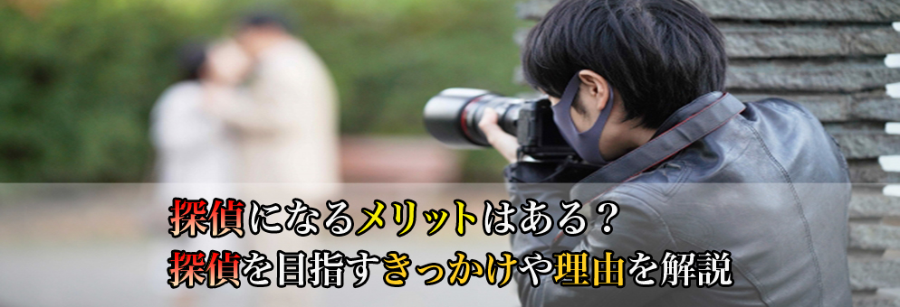 探偵になるメリットはある？探偵を目指すきっかけや理由を解説。